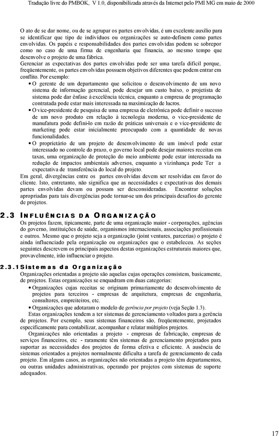 Gerenciar as expectativas dos partes envolvidas pode ser uma tarefa difícil porque, freqüentemente, os partes envolvidas possuem objetivos diferentes que podem entrar em conflito.