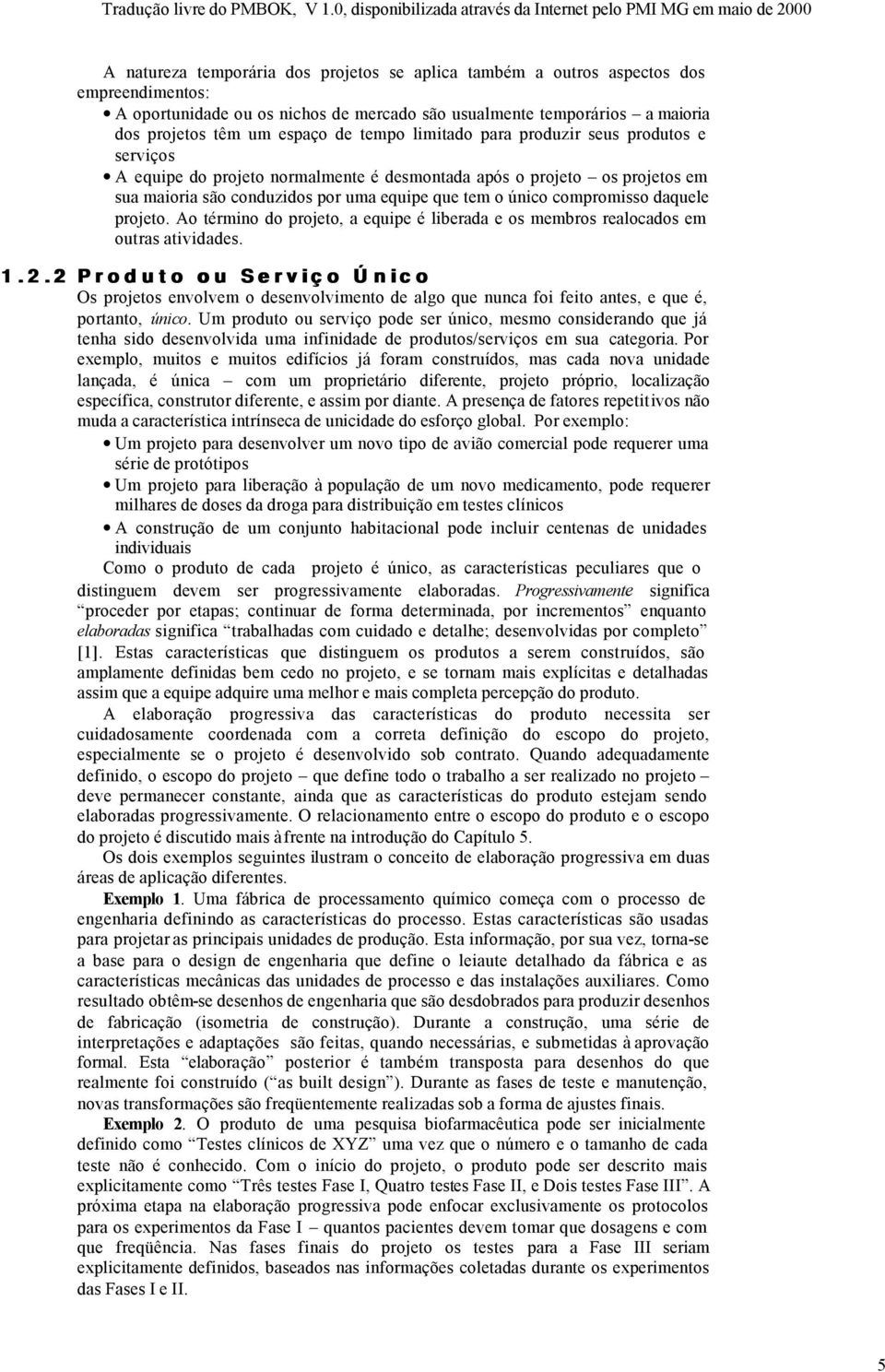 daquele projeto. Ao término do projeto, a equipe é liberada e os membros realocados em outras atividades. 1.2.