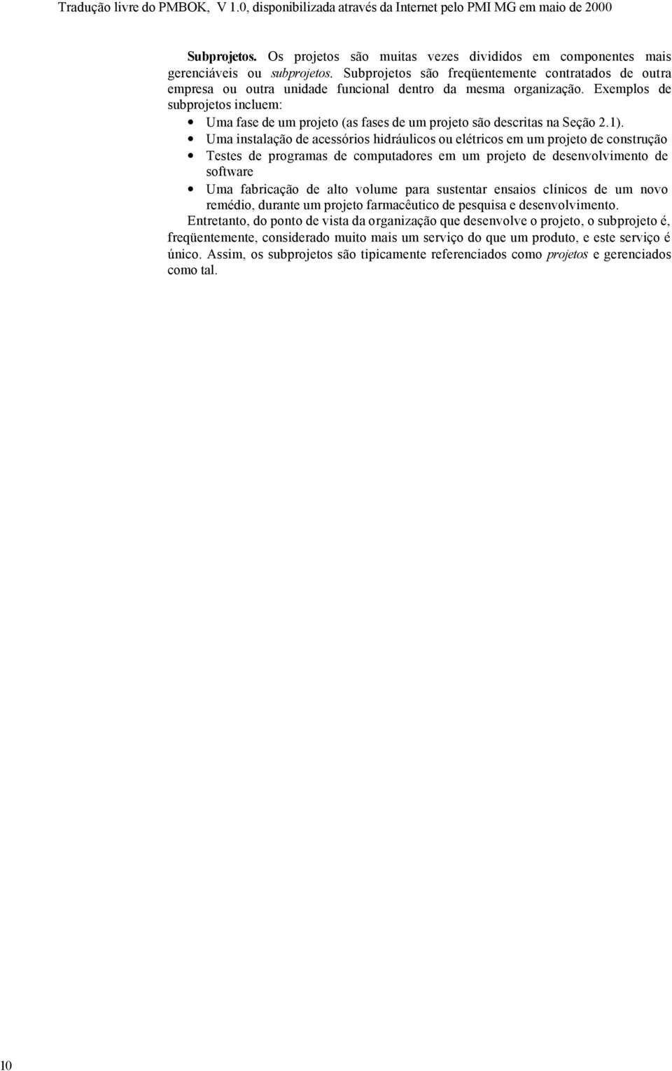 Exemplos de subprojetos incluem: Uma fase de um projeto (as fases de um projeto são descritas na Seção 2.1).