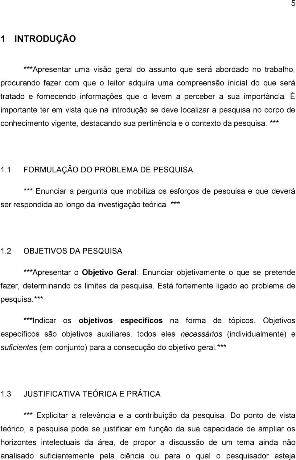 É importante ter em vista que na introdução se deve localizar a pesquisa no corpo de conhecimento vigente, destacando sua pertinência e o contexto da pesquisa. *** 1.