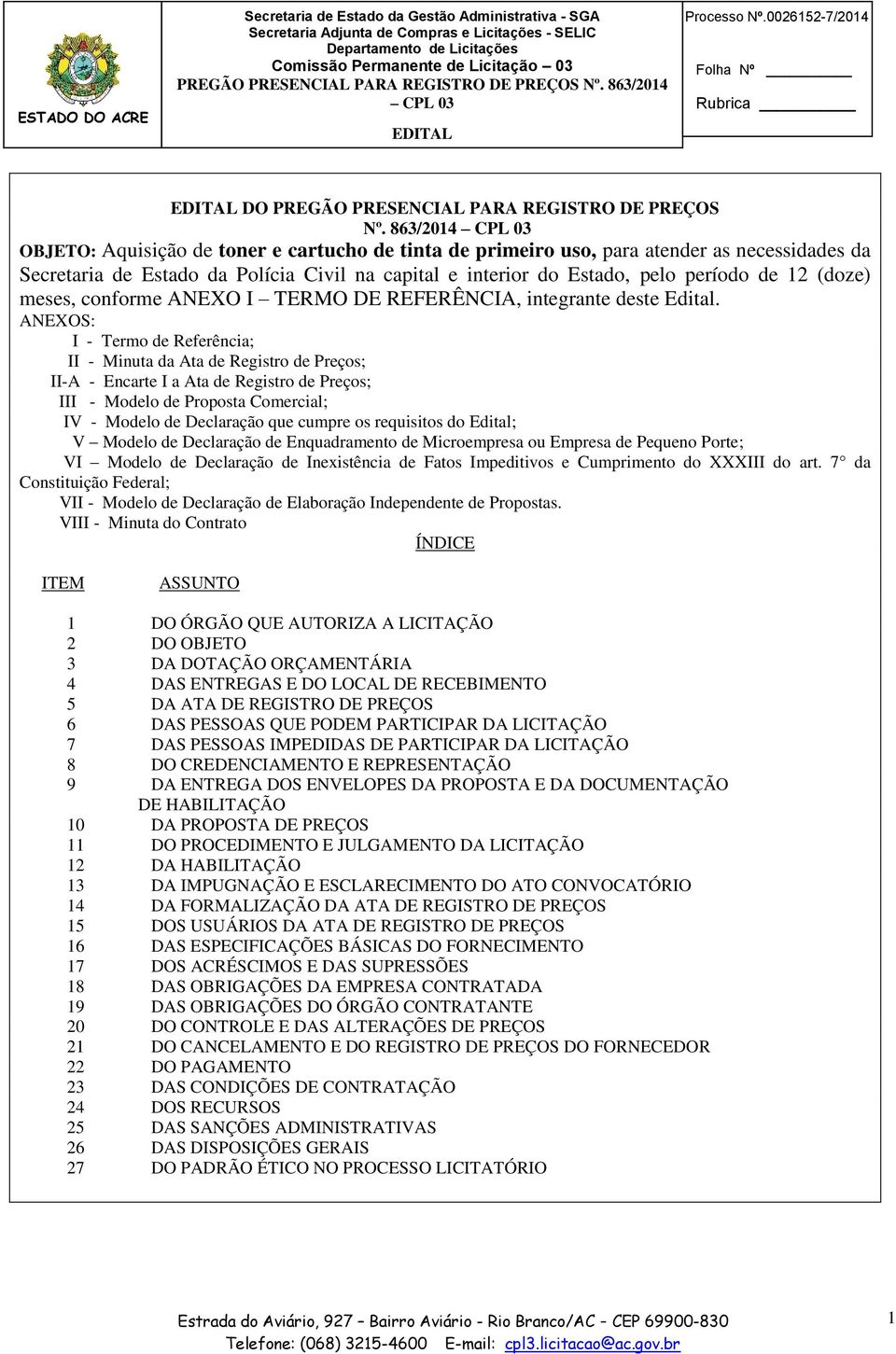 12 (doze) meses, conforme ANEXO I TERMO DE REFERÊNCIA, integrante deste Edital.