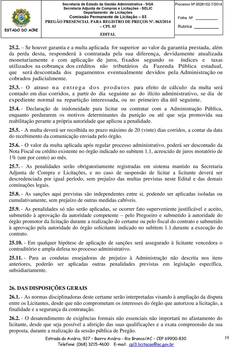 152-7/2014 Folha Nº 25.2. Se houver garantia e a multa aplicada for superior ao valor da garantia prestada, além da perda desta, responderá à contratada pela sua diferença, devidamente atualizada