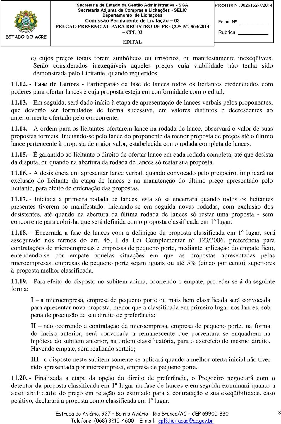 - Fase de Lances - Participarão da fase de lances todos os licitantes credenciados com poderes para ofertar lances e cuja proposta esteja em conformidade com o edital. 11.13.