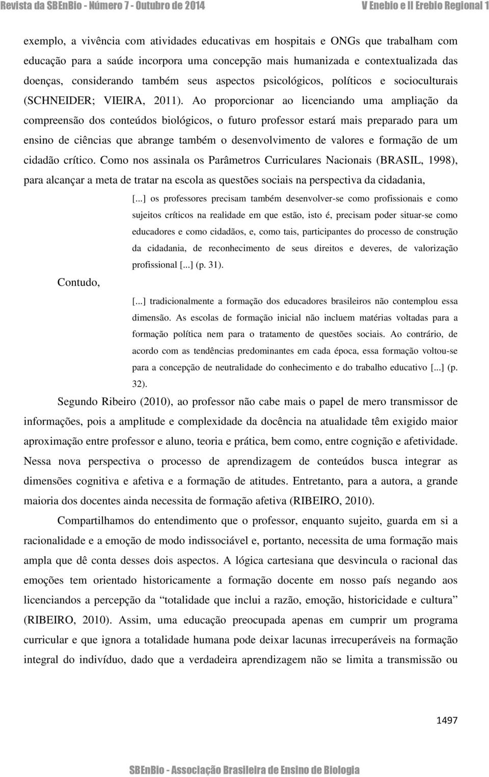 Ao proporcionar ao licenciando uma ampliação da compreensão dos conteúdos biológicos, o futuro professor estará mais preparado para um ensino de ciências que abrange também o desenvolvimento de