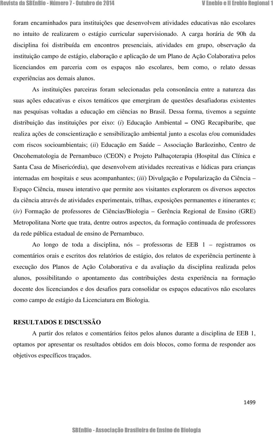 pelos licenciandos em parceria com os espaços não escolares, bem como, o relato dessas experiências aos demais alunos.