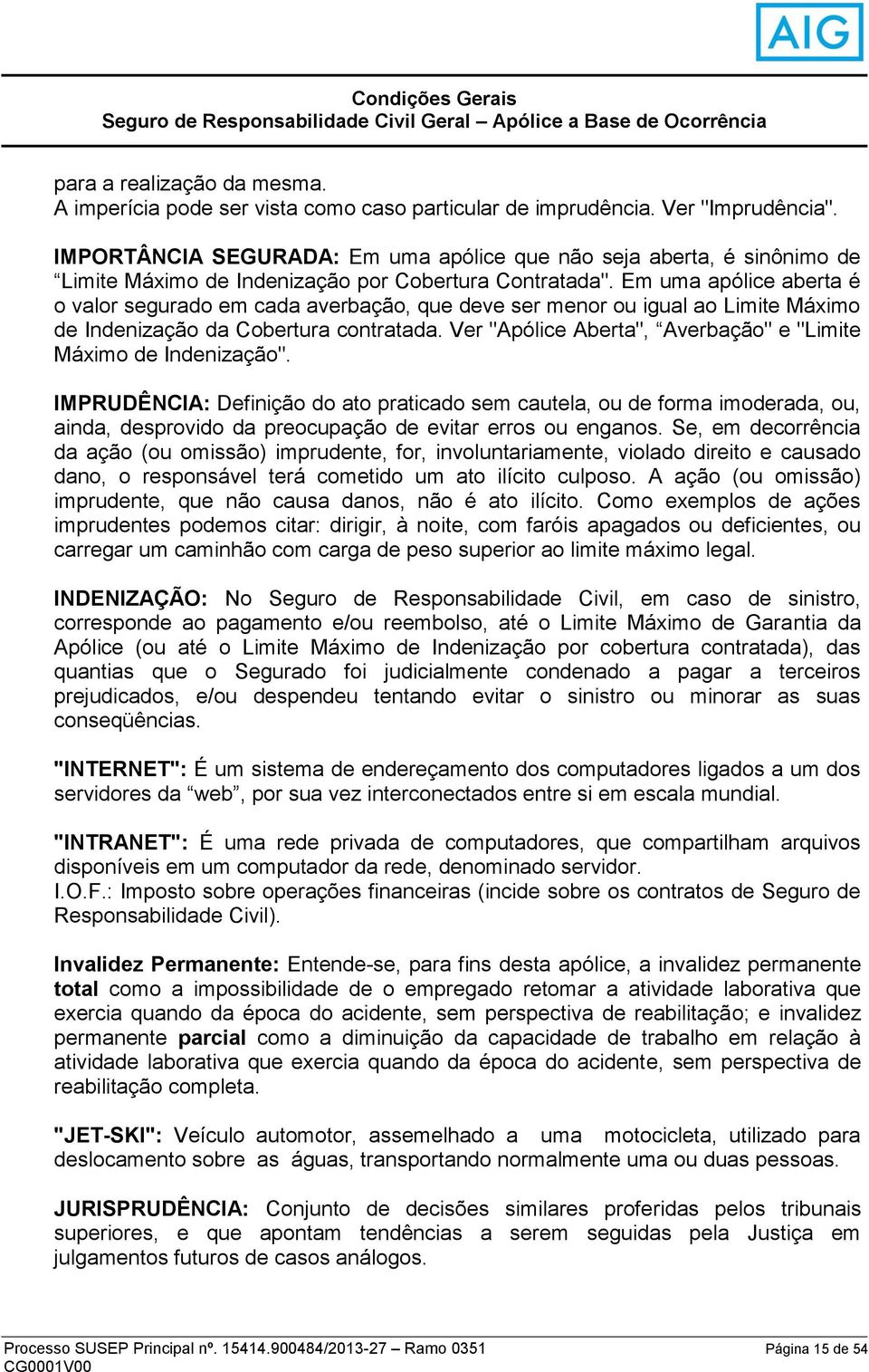 Em uma apólice aberta é o valor segurado em cada averbação, que deve ser menor ou igual ao Limite Máximo de Indenização da Cobertura contratada.