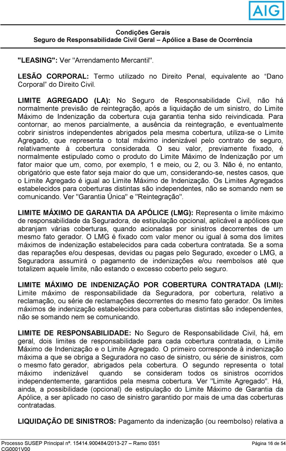 LIMITE AGREGADO (LA): No Seguro de Responsabilidade Civil, não há normalmente previsão de reintegração, após a liquidação de um sinistro, do Limite Máximo de Indenização da cobertura cuja garantia