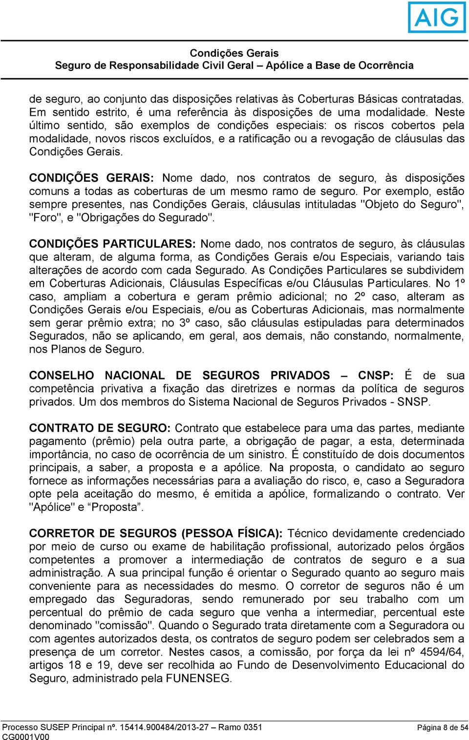 Neste último sentido, são exemplos de condições especiais: os riscos cobertos pela modalidade, novos riscos excluídos, e a ratificação ou a revogação de cláusulas das Condições Gerais.