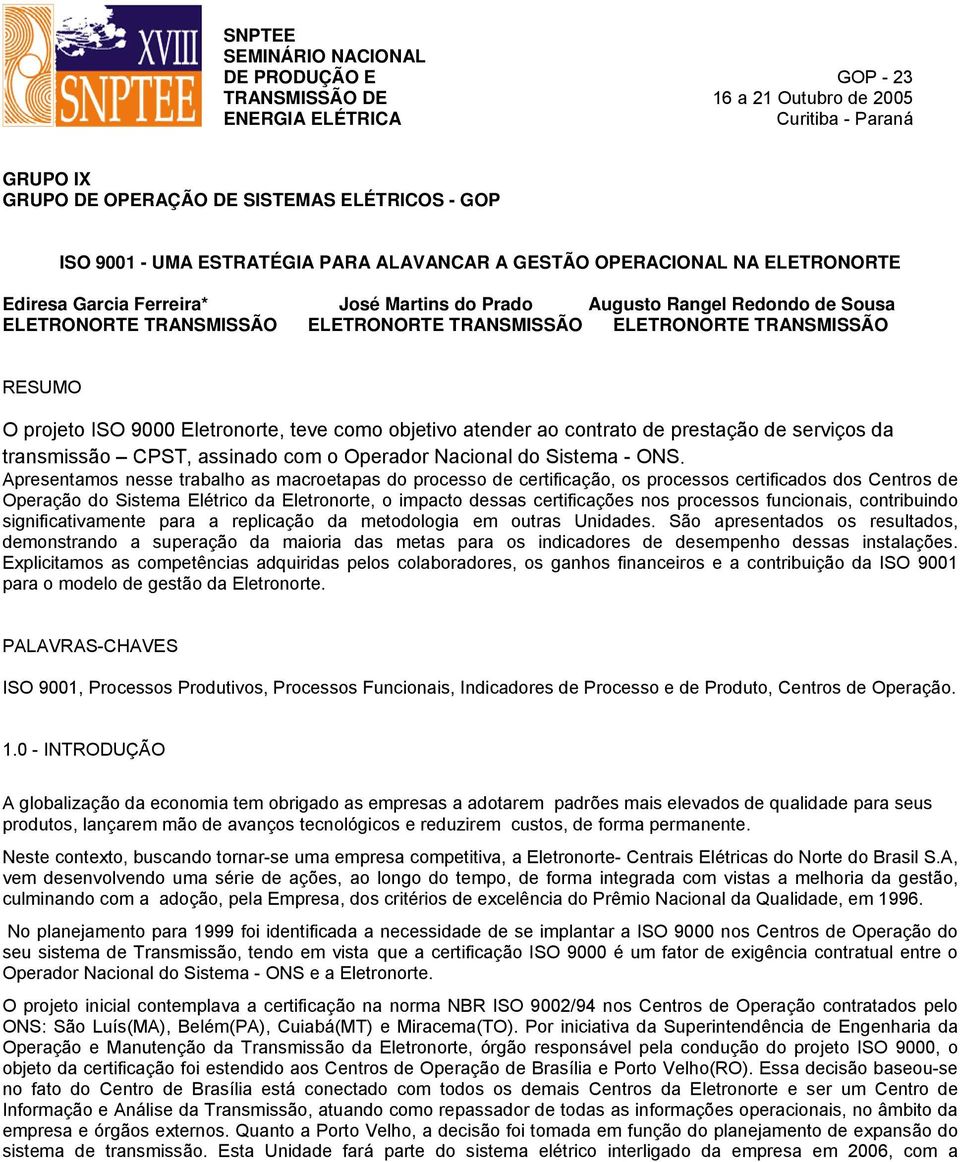 ELETRONORTE TRANSMISSÃO RESUMO O projeto ISO 9000 Eletronorte, teve como objetivo atender ao contrato de prestação de serviços da transmissão CPST, assinado com o Operador Nacional do Sistema - ONS.