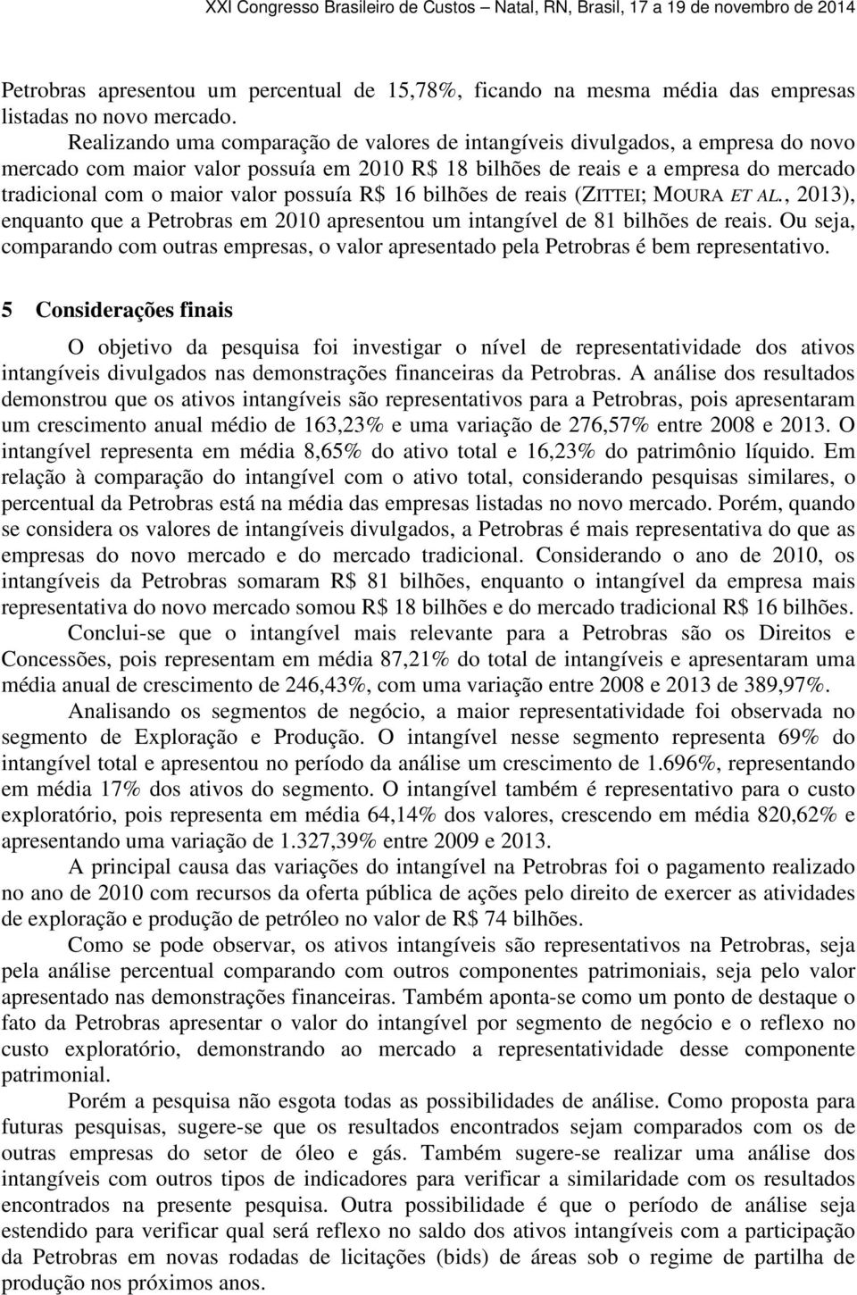 possuía R$ 16 bilhões de reais (ZITTEI; MOURA ET AL., 2013), enquanto que a Petrobras em 2010 apresentou um intangível de 81 bilhões de reais.