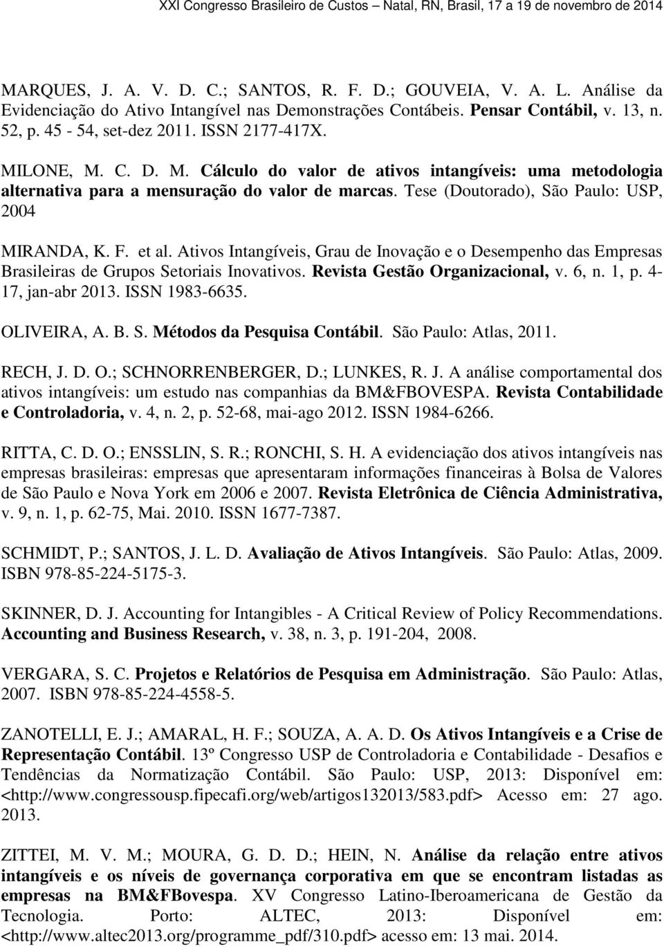 et al. Ativos Intangíveis, Grau de Inovação e o Desempenho das Empresas Brasileiras de Grupos Setoriais Inovativos. Revista Gestão Organizacional, v. 6, n. 1, p. 4-17, jan-abr 2013. ISSN 1983-6635.