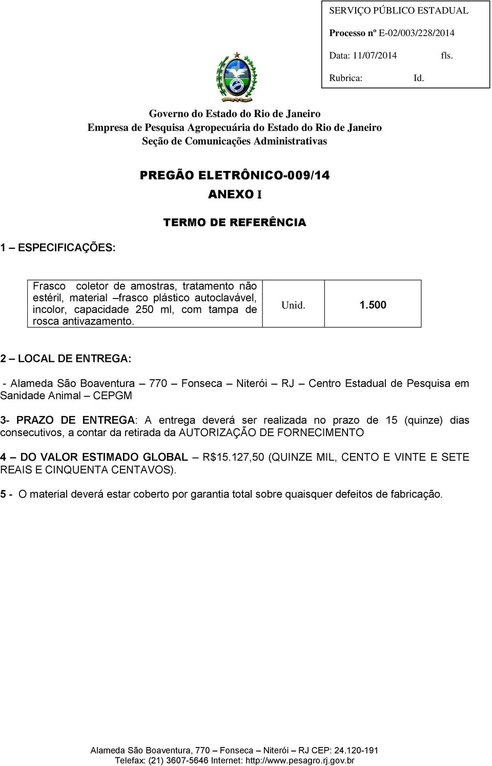 500 2 LOCAL DE ENTREGA: - Alameda São Boaventura 770 Fonseca Niterói RJ Centro Estadual de Pesquisa em Sanidade Animal CEPGM 3- PRAZO DE ENTREGA: A entrega deverá ser