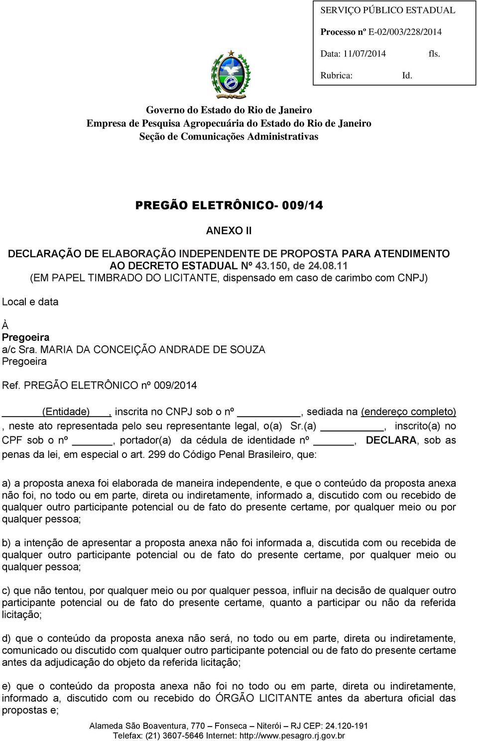 PREGÃO ELETRÔNICO nº 009/2014 (Entidade), inscrita no CNPJ sob o nº, sediada na (endereço completo), neste ato representada pelo seu representante legal, o(a) Sr.