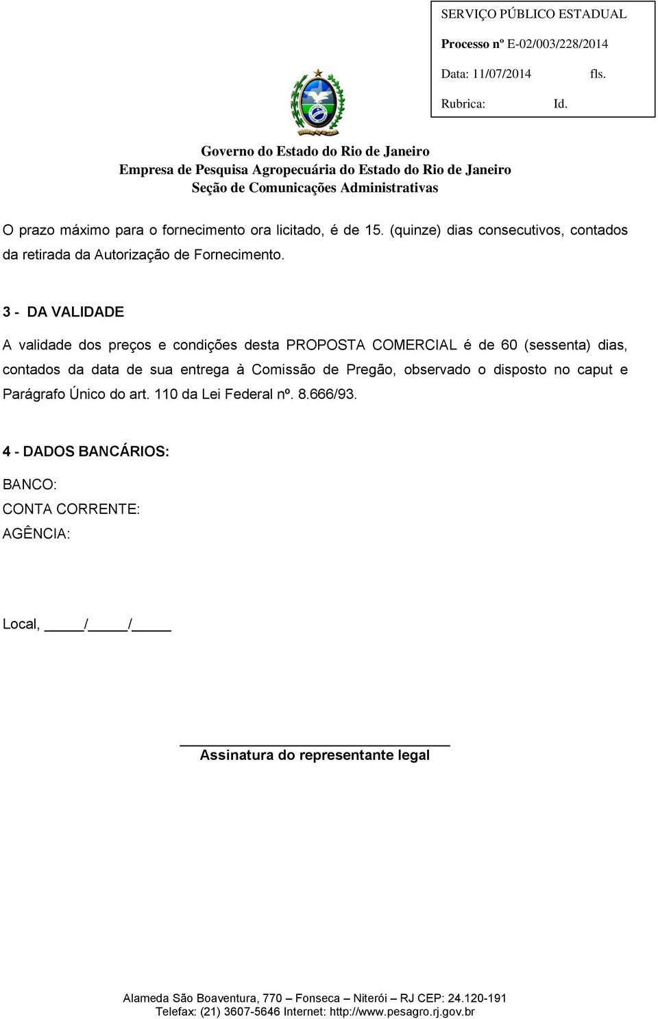 3 - DA VALIDADE A validade dos preços e condições desta PROPOSTA COMERCIAL é de 60 (sessenta) dias, contados da data de