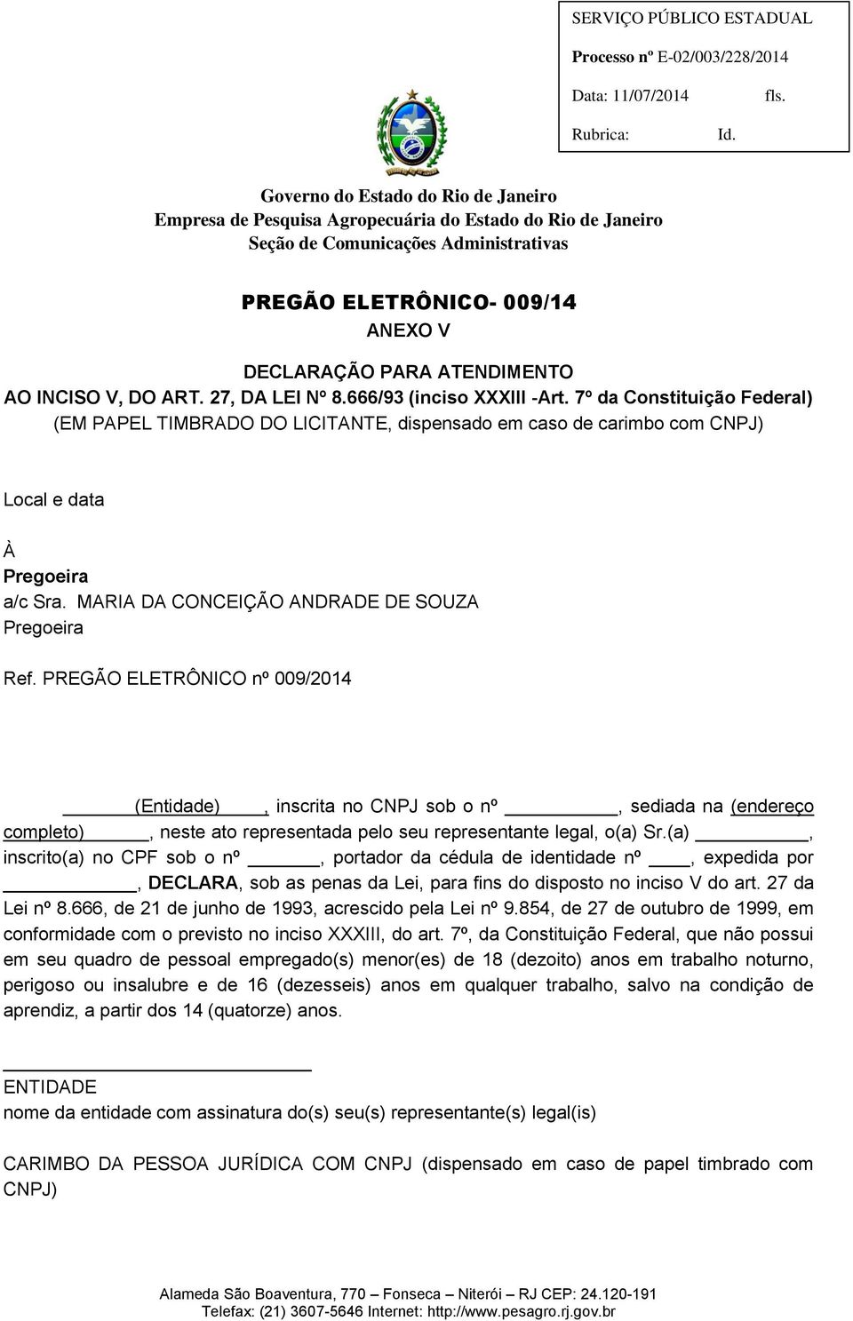 PREGÃO ELETRÔNICO nº 009/2014 (Entidade), inscrita no CNPJ sob o nº, sediada na (endereço completo), neste ato representada pelo seu representante legal, o(a) Sr.