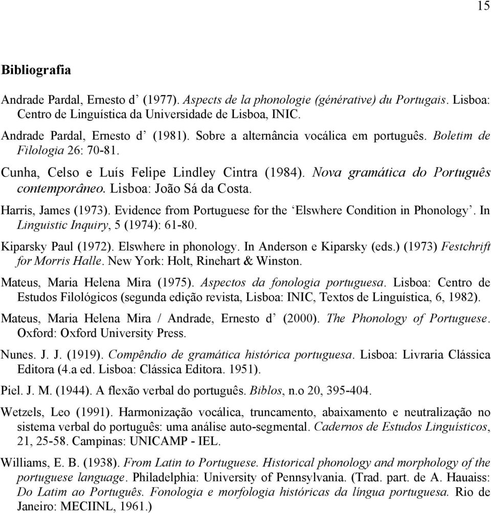 Harris, James (1973). Evidence from Portuguese for the Elswhere Condition in Phonology. In Linguistic Inquiry, 5 (1974): 61-80. Kiparsky Paul (1972). Elswhere in phonology.