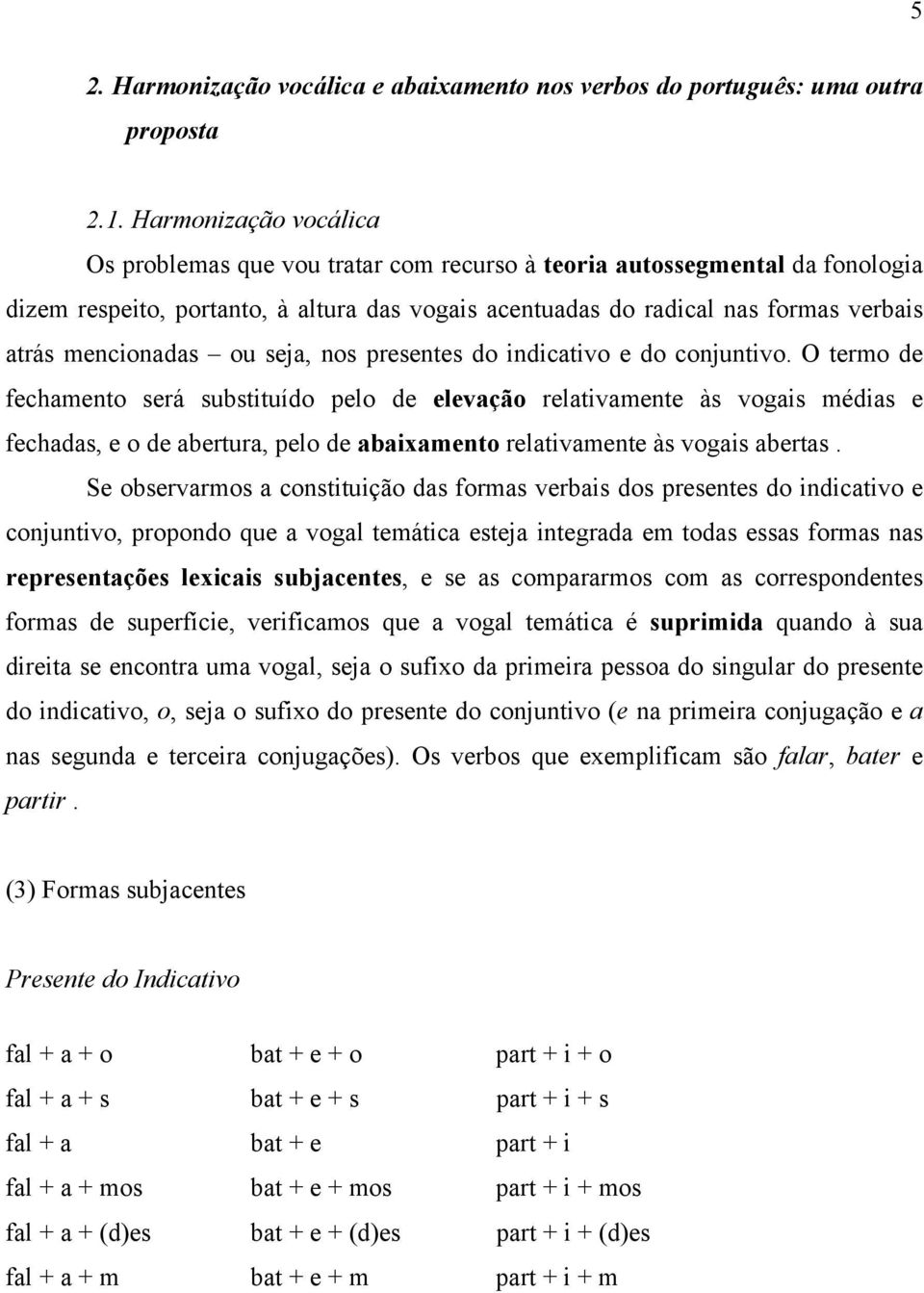 mencionadas ou seja, nos presentes do indicativo e do conjuntivo.