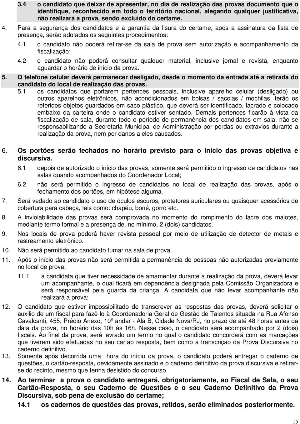 1 o candidato não poderá retirar-se da sala de prova sem autorização e acompanhamento da fiscalização; 4.