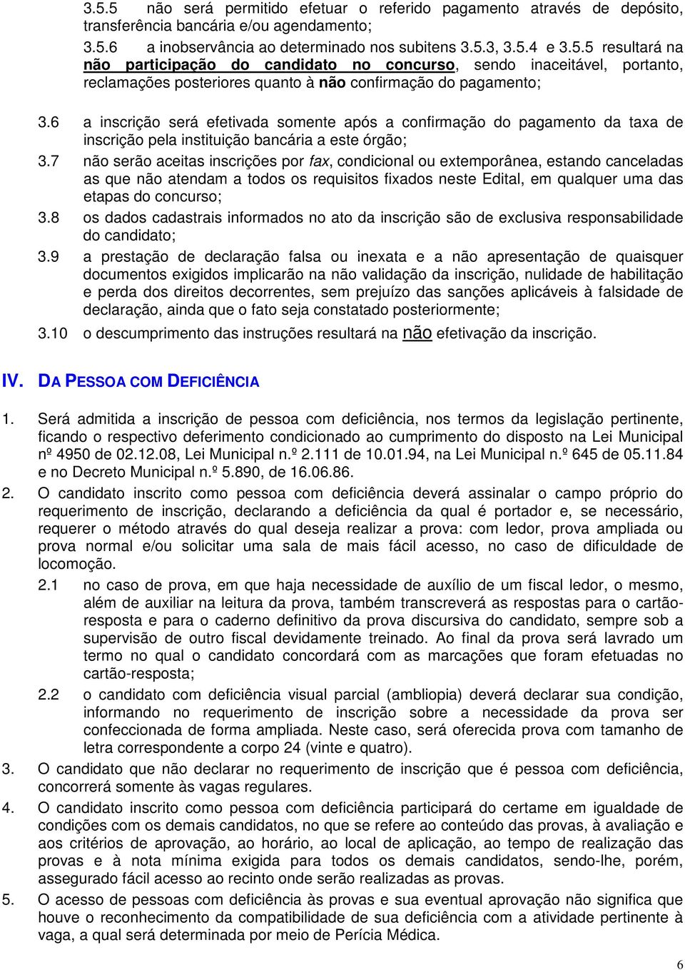 7 não serão aceitas inscrições por fax, condicional ou extemporânea, estando canceladas as que não atendam a todos os requisitos fixados neste Edital, em qualquer uma das etapas do concurso; 3.