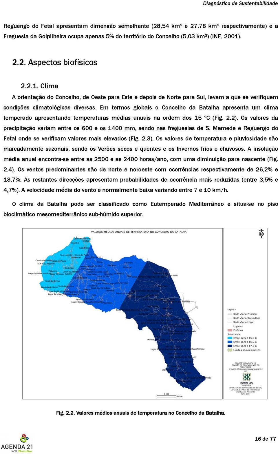 Em termos globais o Concelho da Batalha apresenta um clima temperado apresentando temperaturas médias anuais na ordem dos 15 ºC (Fig. 2.2).