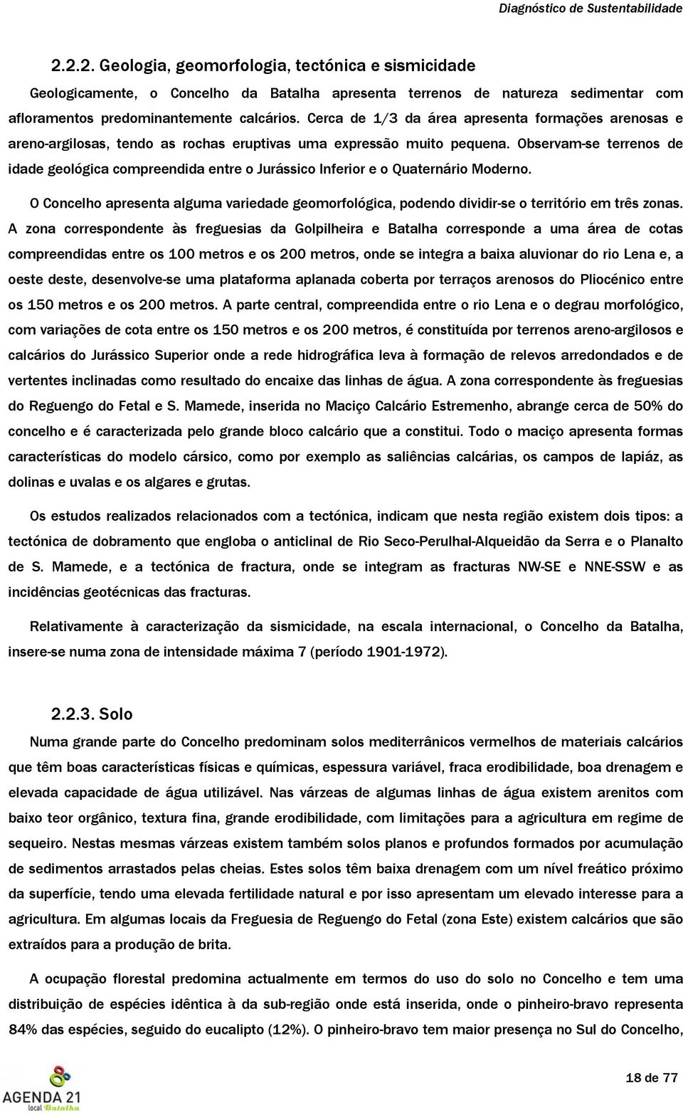 Observam-se terrenos de idade geológica compreendida entre o Jurássico Inferior e o Quaternário Moderno.