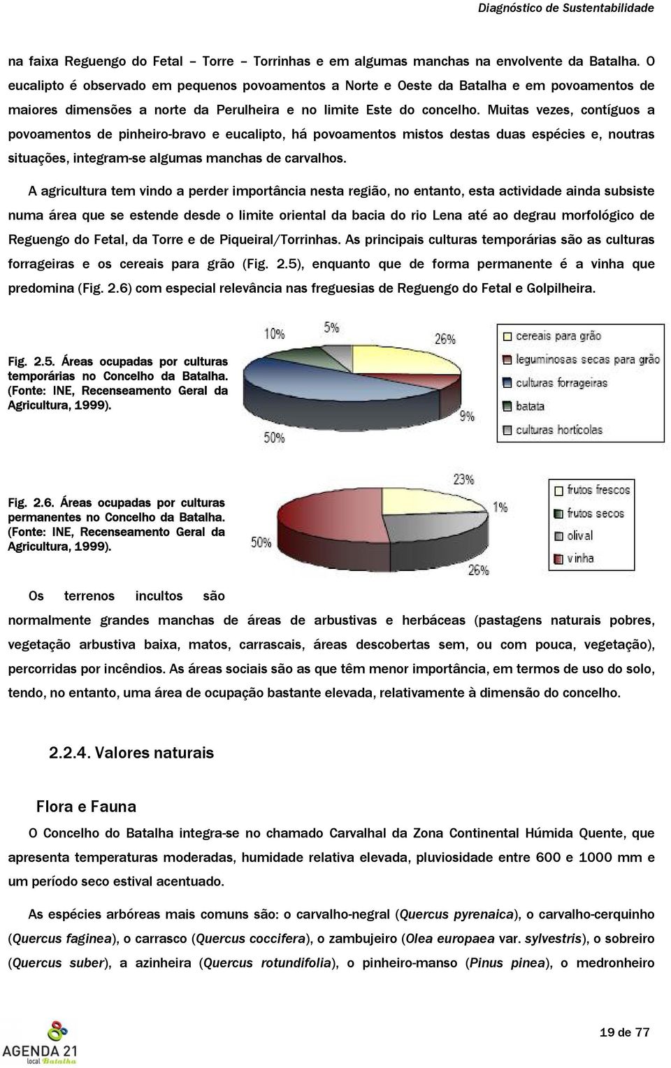 Muitas vezes, contíguos a povoamentos de pinheiro-bravo e eucalipto, há povoamentos mistos destas duas espécies e, noutras situações, integram-se algumas manchas de carvalhos.