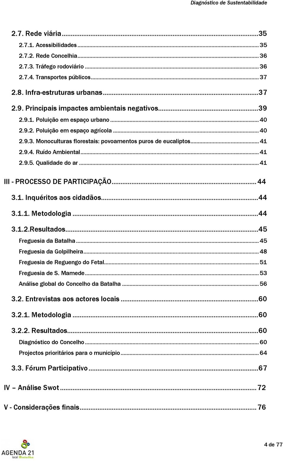 ..41 2.9.5. Qualidade do ar...41 III - PROCESSO DE PARTICIPAÇÃO... 44 3.1. Inquéritos aos cidadãos...44 3.1.1. Metodologia...44 3.1.2.Resultados...45 Freguesia da Batalha...45 Freguesia da Golpilheira.