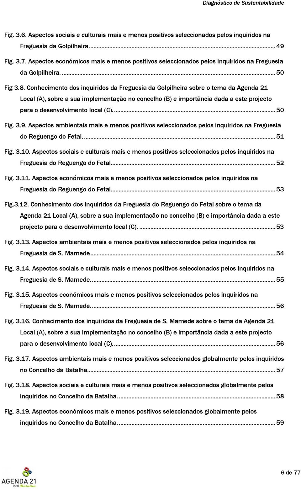 Conhecimento dos inquiridos da Freguesia da Golpilheira sobre o tema da Agenda 21 Local (A), sobre a sua implementação no concelho (B) e importância dada a este projecto para o desenvolvimento local