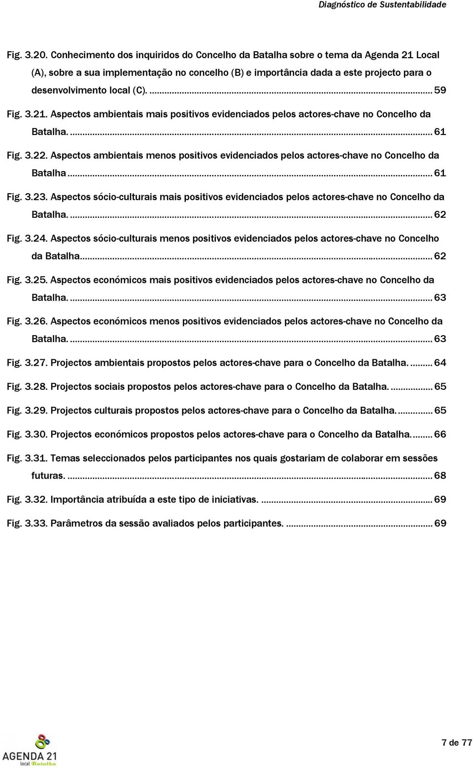 ...59 Fig. 3.21. Aspectos ambientais mais positivos evidenciados pelos actores-chave no Concelho da Batalha....61 Fig. 3.22.