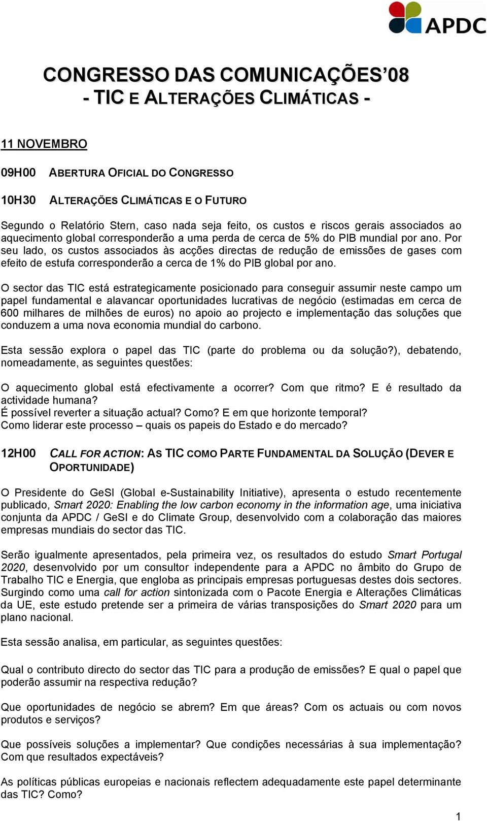 Por seu lado, os custos associados às acções directas de redução de emissões de gases com efeito de estufa corresponderão a cerca de 1% do PIB global por ano.