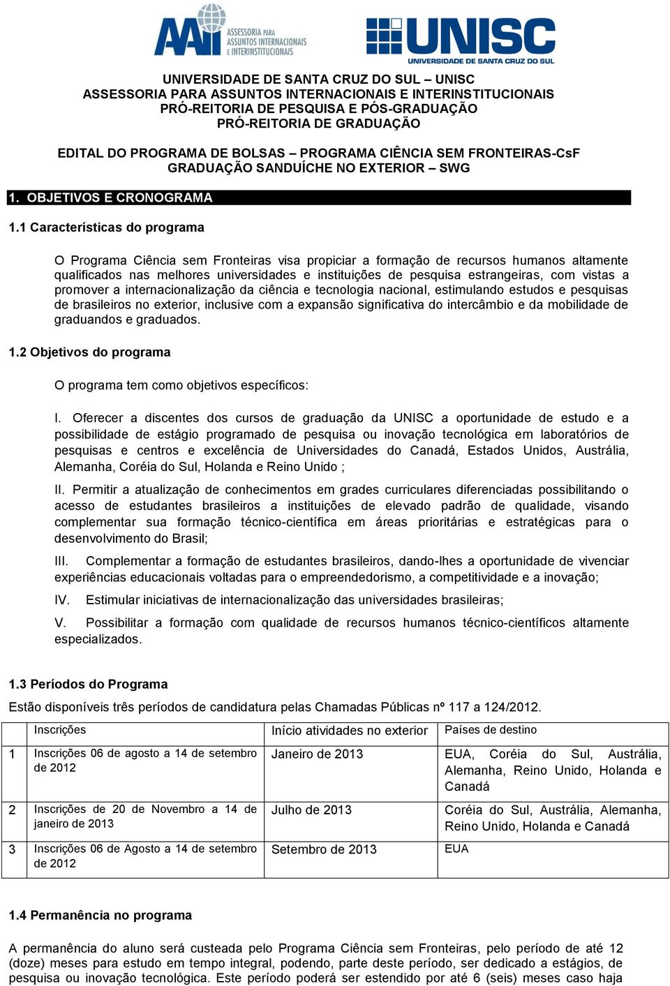 1 Características do programa O Programa Ciência sem Fronteiras visa propiciar a formação de recursos humanos altamente qualificados nas melhores universidades e instituições de pesquisa