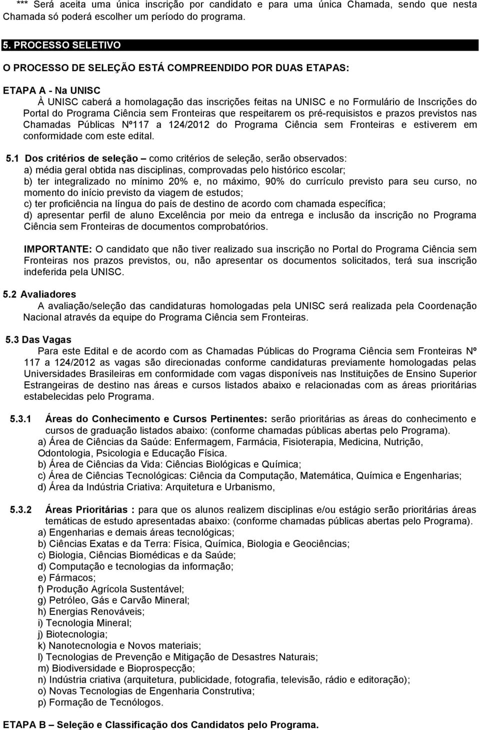 Programa Ciência sem Fronteiras que respeitarem os pré-requisistos e prazos previstos nas Chamadas Públicas Nº117 a 124/2012 do Programa Ciência sem Fronteiras e estiverem em conformidade com este