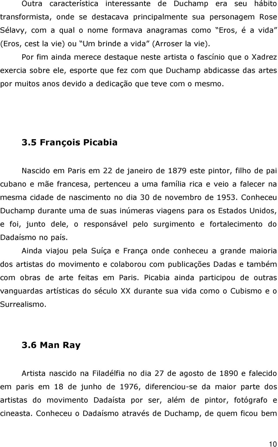 Por fim ainda merece destaque neste artista o fascínio que o Xadrez exercia sobre ele, esporte que fez com que Duchamp abdicasse das artes por muitos anos devido a dedicação que teve com o mesmo. 3.