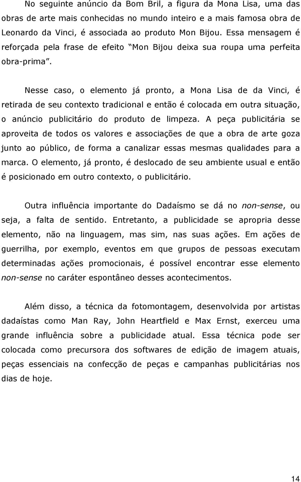 Nesse caso, o elemento já pronto, a Mona Lisa de da Vinci, é retirada de seu contexto tradicional e então é colocada em outra situação, o anúncio publicitário do produto de limpeza.