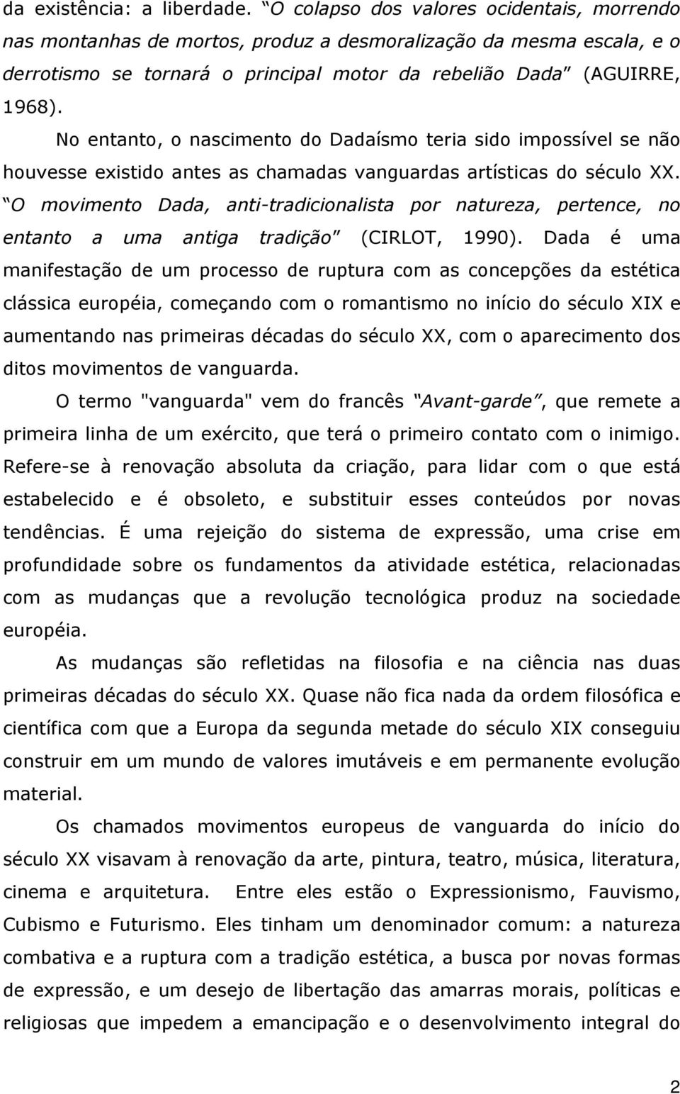 No entanto, o nascimento do Dadaísmo teria sido impossível se não houvesse existido antes as chamadas vanguardas artísticas do século XX.