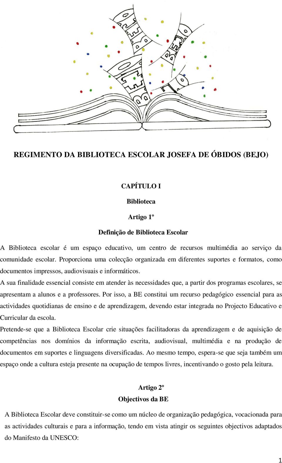 A sua finalidade essencial consiste em atender às necessidades que, a partir dos programas escolares, se apresentam a alunos e a professores.