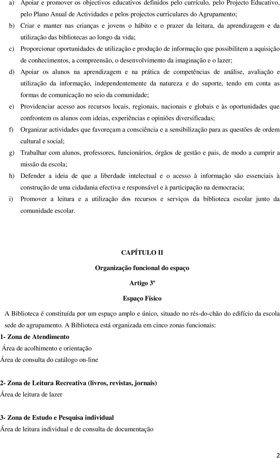 possibilitem a aquisição de conhecimentos, a compreensão, o desenvolvimento da imaginação e o lazer; d) Apoiar os alunos na aprendizagem e na prática de competências de análise, avaliação e