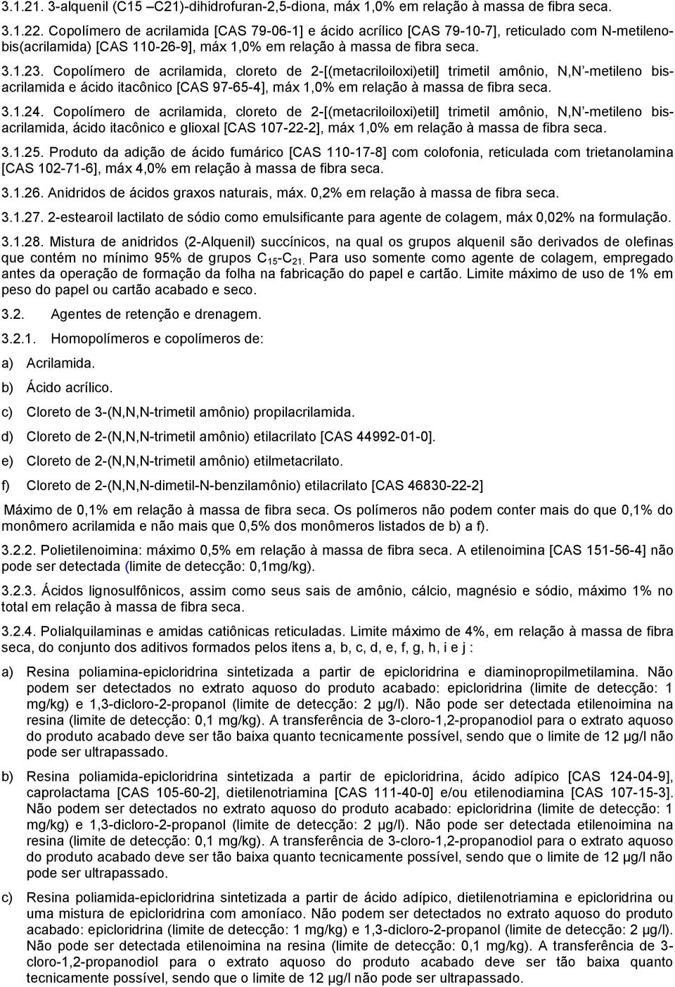 Copolímero de acrilamida, cloreto de 2-[(metacriloiloxi)etil] trimetil amônio, N,N -metileno bisacrilamida e ácido itacônico [CAS 97-65-4], máx 1,0% em relação à massa de fibra seca. 3.1.24.