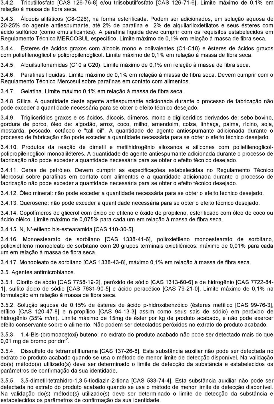 A parafina líquida deve cumprir com os requisitos estabelecidos em Regulamento Técnico MERCOSUL específico. Limite máximo de 0,1% em relação à massa de fibra seca. 3.4.