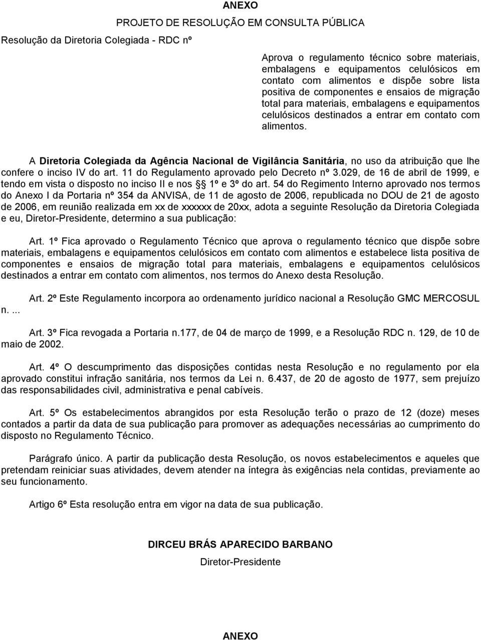 A Diretoria Colegiada da Agência Nacional de Vigilância Sanitária, no uso da atribuição que lhe confere o inciso IV do art. 11 do Regulamento aprovado pelo Decreto nº 3.