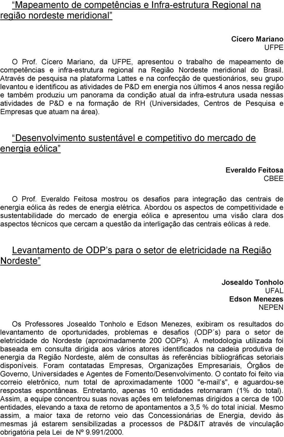 Através de pesquisa na plataforma Lattes e na confecção de questionários, seu grupo levantou e identificou as atividades de P&D em energia nos últimos 4 anos nessa região e também produziu um