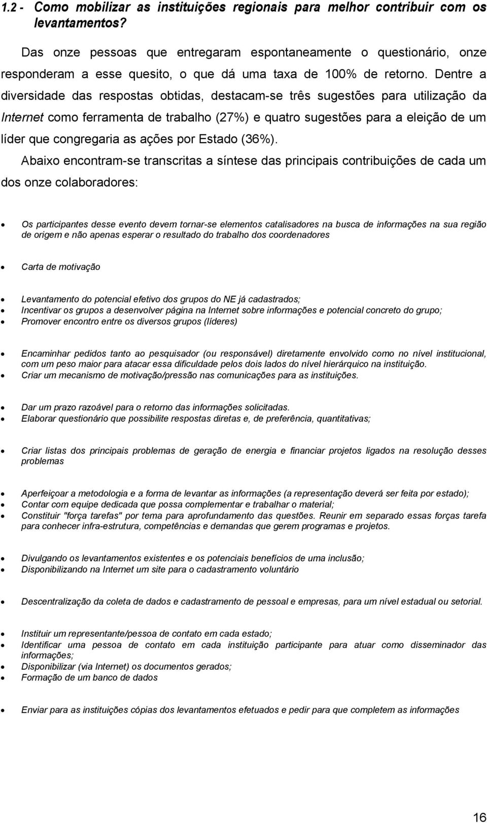 Dentre a diversidade das respostas obtidas, destacam-se três sugestões para utilização da Internet como ferramenta de trabalho (27%) e quatro sugestões para a eleição de um líder que congregaria as