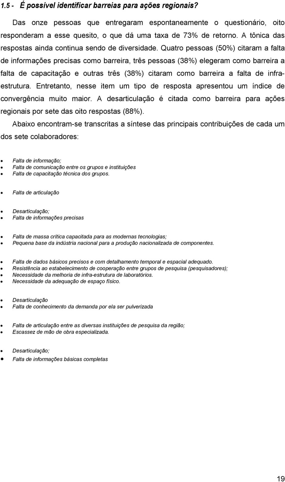 Quatro pessoas (50%) citaram a falta de informações precisas como barreira, três pessoas (38%) elegeram como barreira a falta de capacitação e outras três (38%) citaram como barreira a falta de