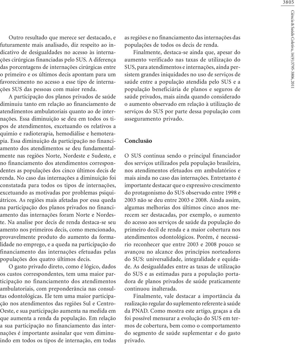 A participação dos planos privados de saúde diminuiu tanto em relação ao financiamento de atendimentos ambulatoriais quanto ao de internações.