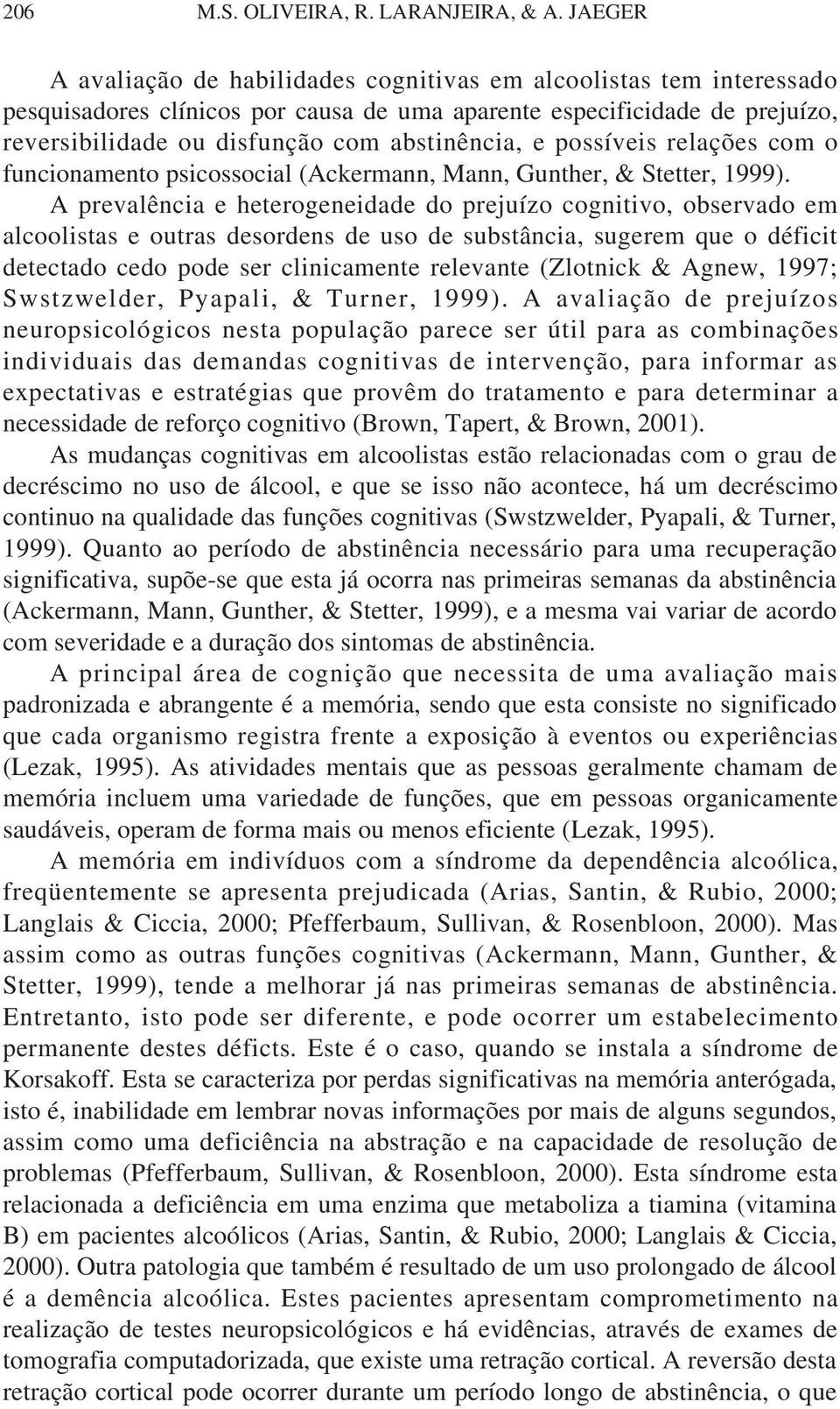 e possíveis relações com o funcionamento psicossocial (Ackermann, Mann, Gunther, & Stetter, 1999).