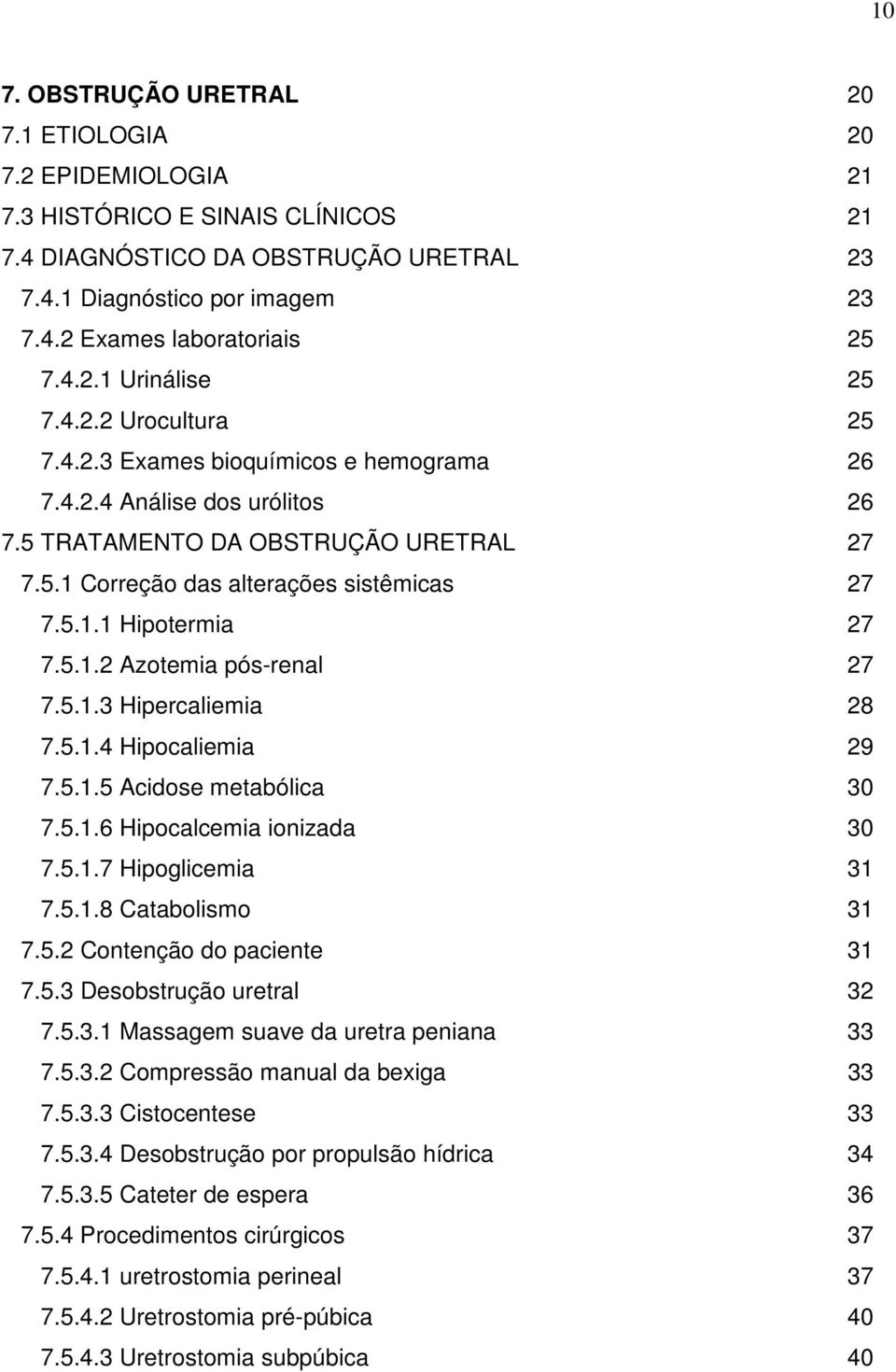 5..4 Hipocaliemia 7.5..5 Acidose metabólica 7.5..6 Hipocalcemia ionizada 7.5..7 Hipoglicemia 7.5..8 Catabolismo 7.5.2 Contenção do paciente 7.5.3 Desobstrução uretral 7.5.3. Massagem suave da uretra peniana 7.