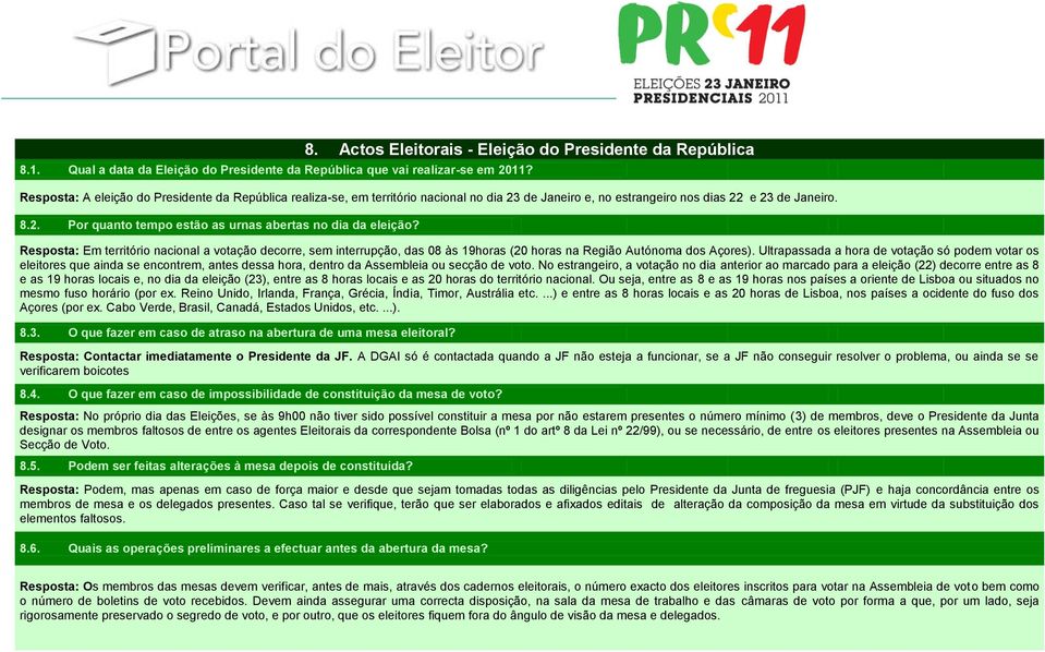 Resposta: Em território nacional a votação decorre, sem interrupção, das 08 às 19horas (20 horas na Região Autónoma dos Açores).