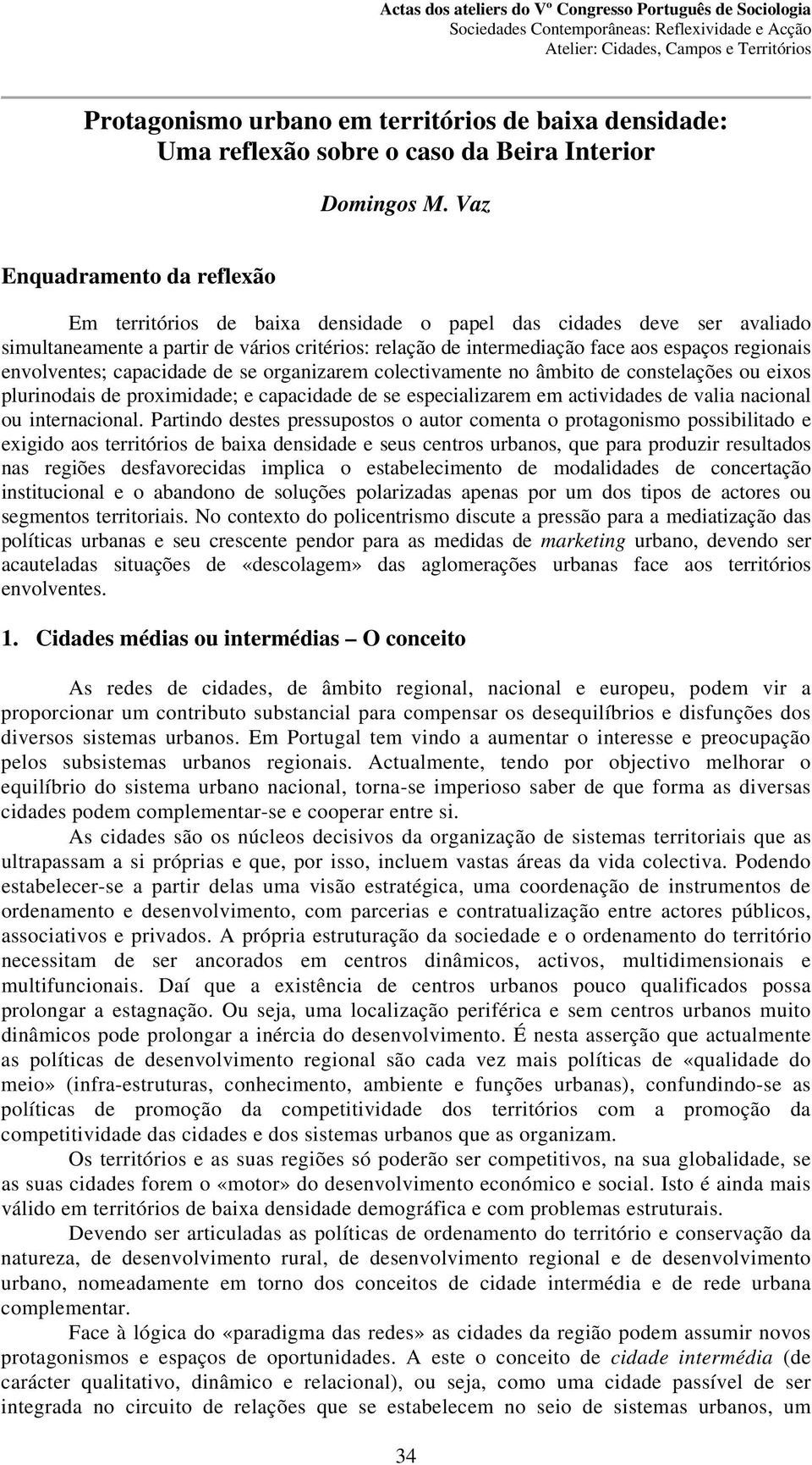 envolventes; capacidade de se organizarem colectivamente no âmbito de constelações ou eixos plurinodais de proximidade; e capacidade de se especializarem em actividades de valia nacional ou