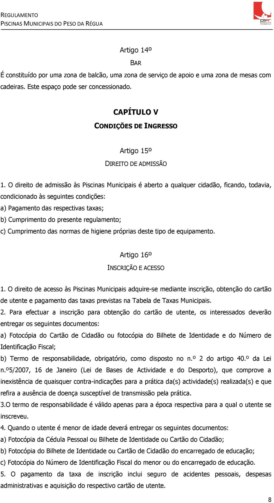 O direito de admissão às Piscinas Municipais é aberto a qualquer cidadão, ficando, todavia, condicionado às seguintes condições: a) Pagamento das respectivas taxas; b) Cumprimento do presente