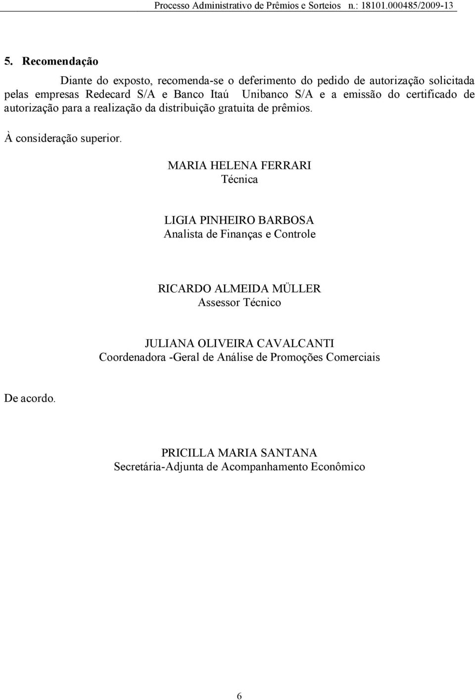 MARIA HELENA FERRARI Técnica LIGIA PINHEIRO BARBOSA Analista de Finanças e Controle RICARDO ALMEIDA MÜLLER Assessor Técnico JULIANA OLIVEIRA